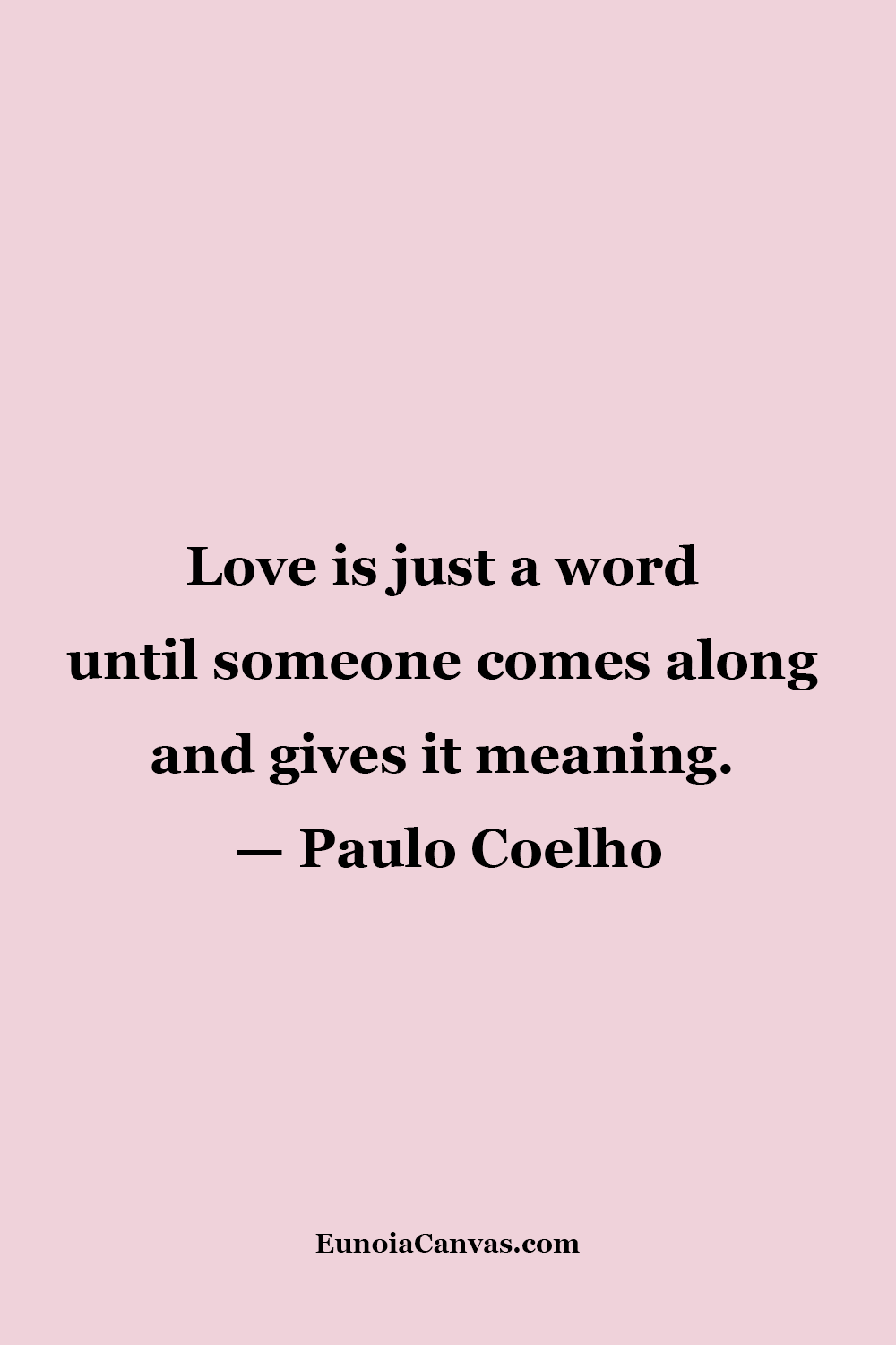 A quote by Paulo Coelho, Love is just a word until someone comes along and gives it meaning, on a soft pink background with black text.